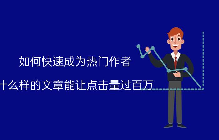 如何快速成为热门作者 什么样的文章能让点击量过百万？